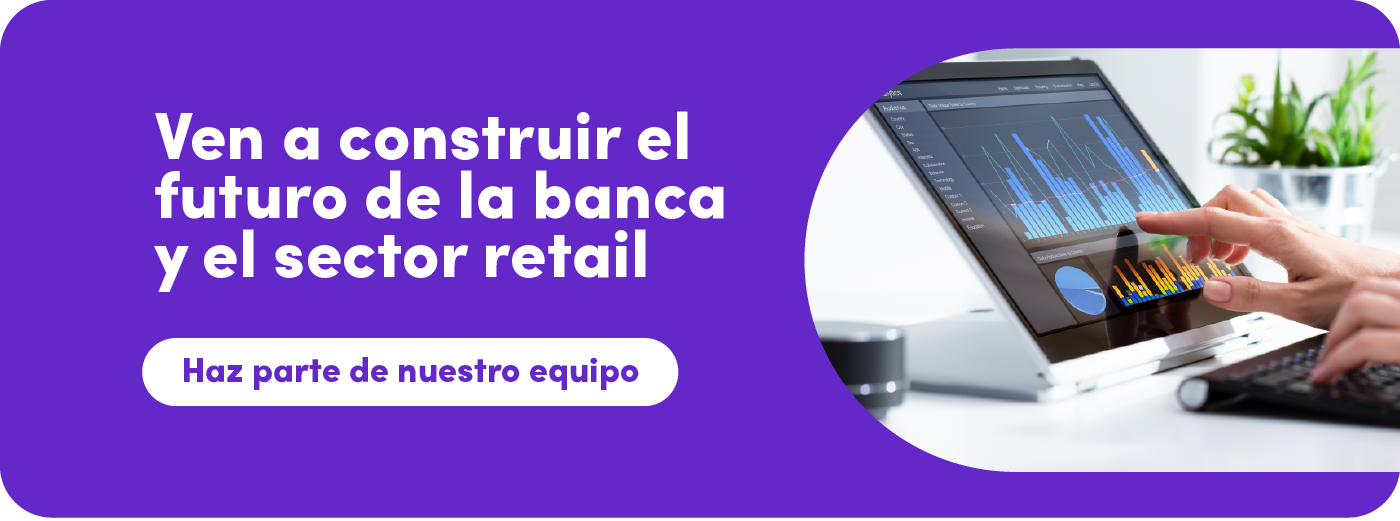 ven a construir el futuro de la banca y el sector retail. Haz parte de nuestro equipo
