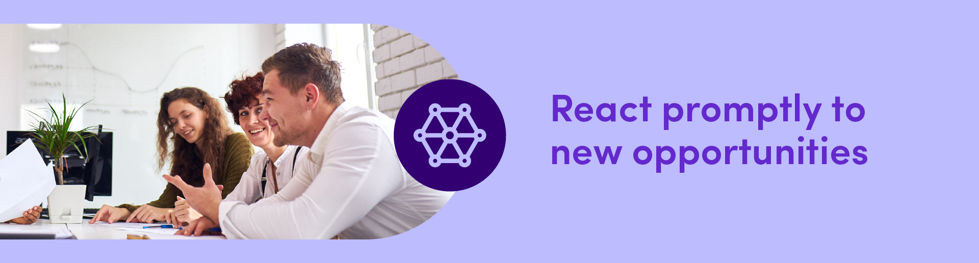 React promptly to new opportunities